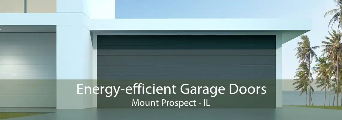 Energy-efficient Garage Doors Mount Prospect - IL